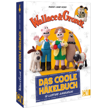 Wallace & Gromit: Das coole Häkelbuch